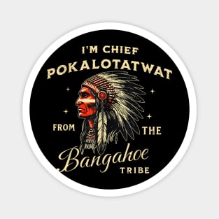 I'm-Chief-Pokalotatwat-From-The-Tribe Magnet